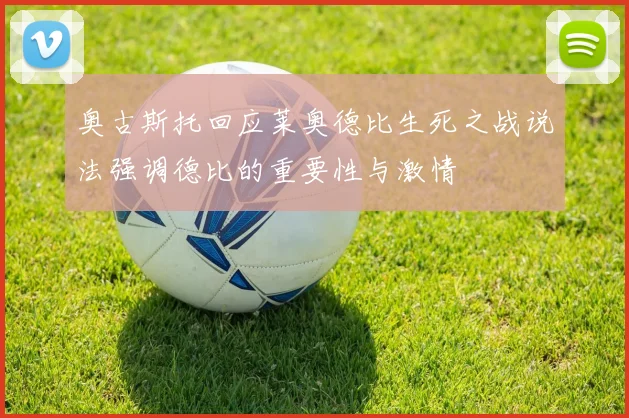 奥古斯托回应莱奥德比生死之战说法强调德比的重要性与激情