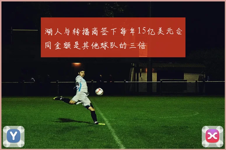 湖人与转播商签下每年15亿美元合同金额是其他球队的三倍