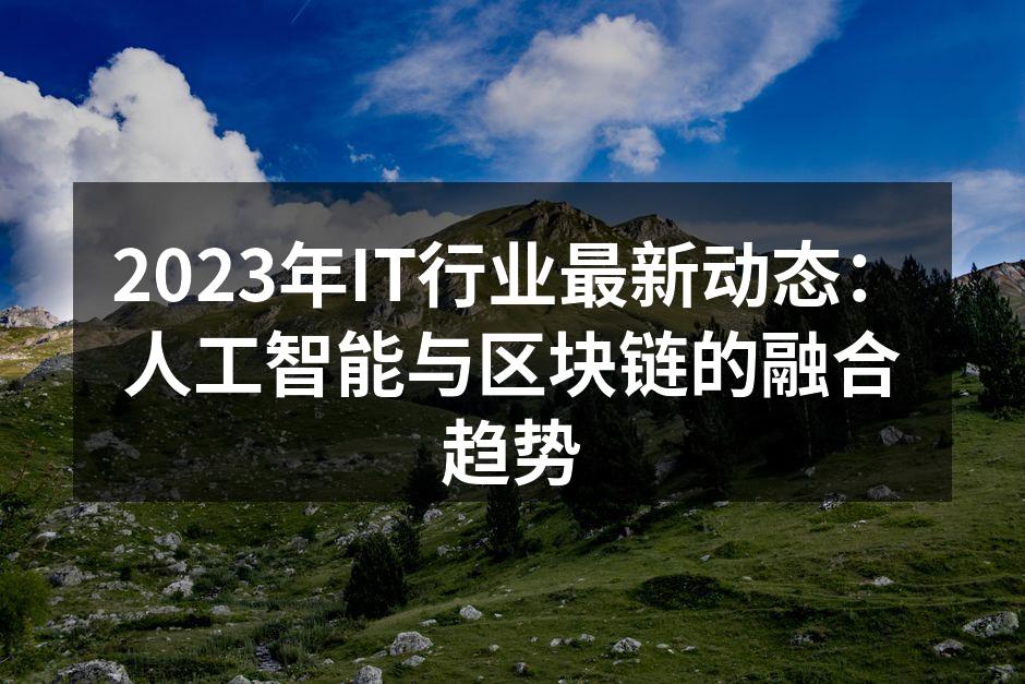 2023年IT行业最新动态：人工智能与区